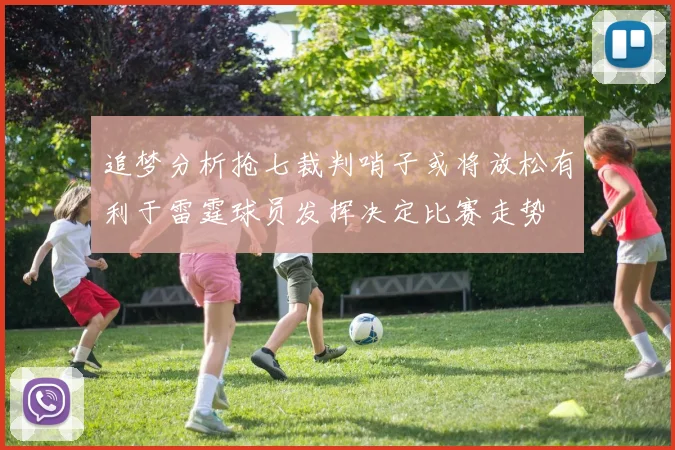 追梦分析抢七裁判哨子或将放松有利于雷霆球员发挥决定比赛走势